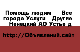 Помощь людям . - Все города Услуги » Другие   . Ненецкий АО,Устье д.